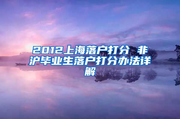 2012上海落户打分 非沪毕业生落户打分办法详解