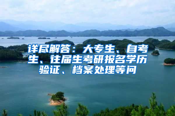 详尽解答：大专生、自考生、往届生考研报名学历验证、档案处理等问