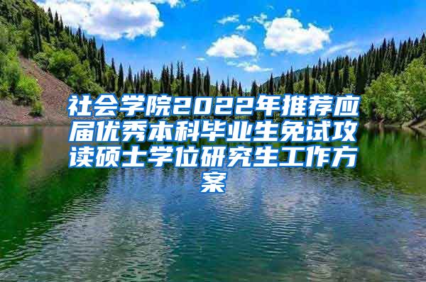 社会学院2022年推荐应届优秀本科毕业生免试攻读硕士学位研究生工作方案