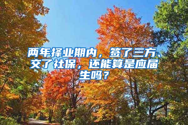 两年择业期内，签了三方、交了社保，还能算是应届生吗？