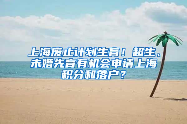 上海废止计划生育！超生、未婚先育有机会申请上海积分和落户？