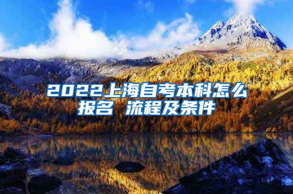 2022上海自考本科怎么报名 流程及条件