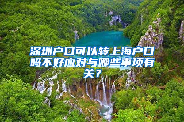 深圳户口可以转上海户口吗不好应对与哪些事项有关？