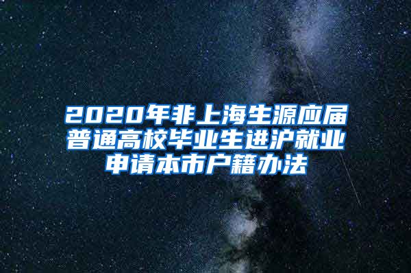 2020年非上海生源应届普通高校毕业生进沪就业申请本市户籍办法