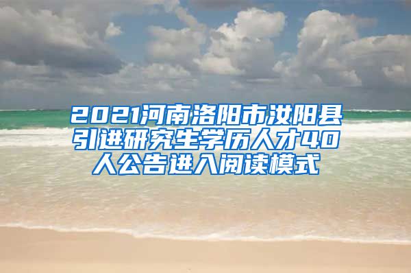 2021河南洛阳市汝阳县引进研究生学历人才40人公告进入阅读模式