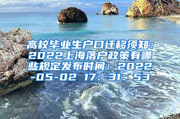 高校毕业生户口迁移须知：2022上海落户政策有哪些规定发布时间：2022-05-02 17：31：53