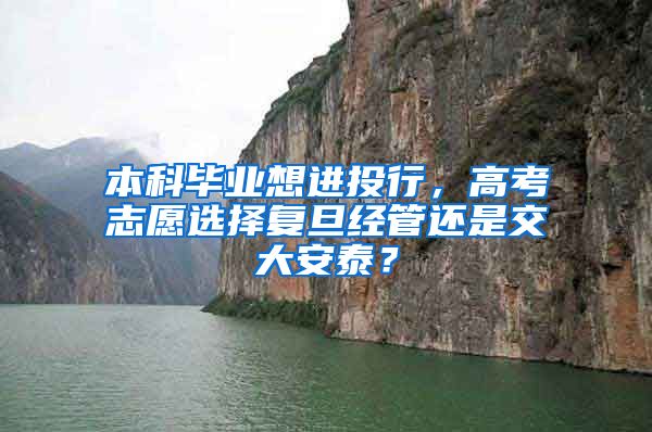 本科毕业想进投行，高考志愿选择复旦经管还是交大安泰？