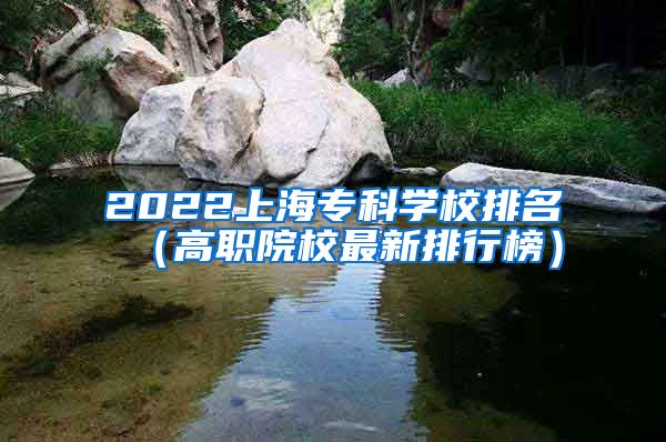 2022上海专科学校排名（高职院校最新排行榜）