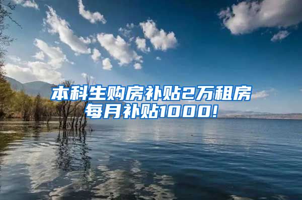 本科生购房补贴2万租房每月补贴1000!