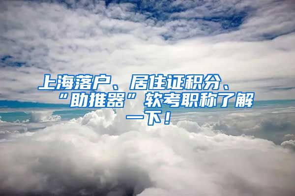 上海落户、居住证积分、“助推器”软考职称了解一下！