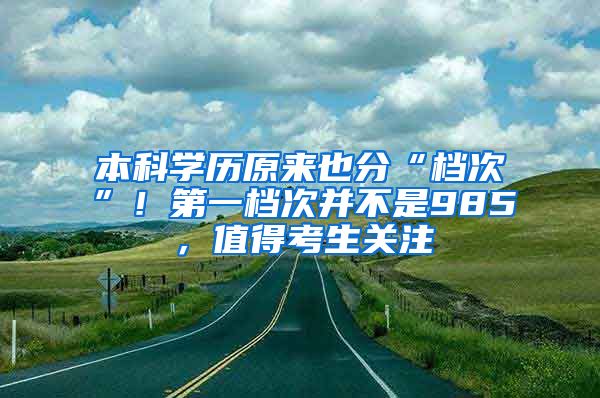 本科学历原来也分“档次”！第一档次并不是985，值得考生关注