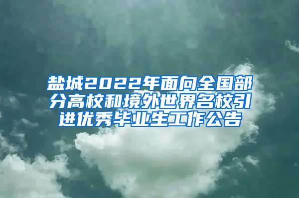 盐城2022年面向全国部分高校和境外世界名校引进优秀毕业生工作公告