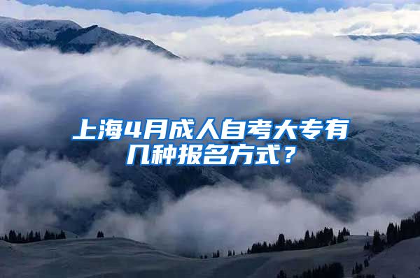 上海4月成人自考大专有几种报名方式？