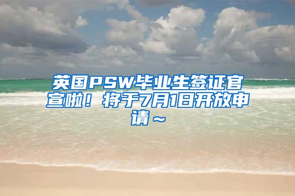 英国PSW毕业生签证官宣啦！将于7月1日开放申请～