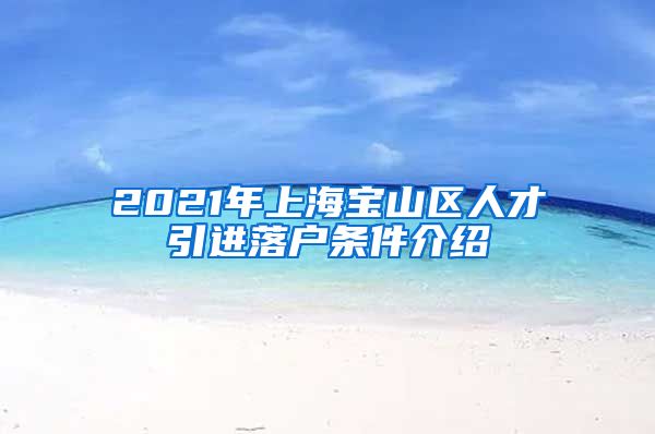 2021年上海宝山区人才引进落户条件介绍