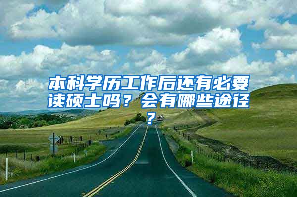 本科学历工作后还有必要读硕士吗？会有哪些途径？