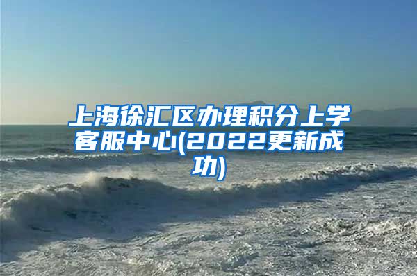 上海徐汇区办理积分上学客服中心(2022更新成功)