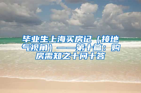 毕业生上海买房记（接地气视角）——第十篇：购房需知之十问十答