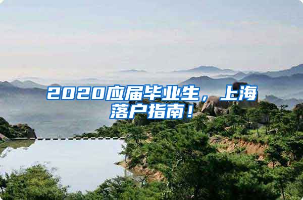 2020应届毕业生，上海落户指南！