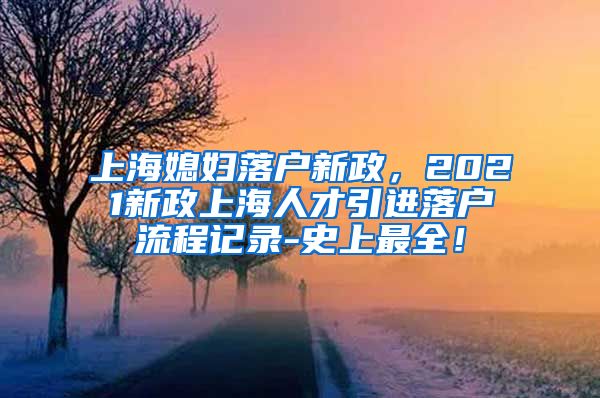 上海媳妇落户新政，2021新政上海人才引进落户流程记录-史上最全！