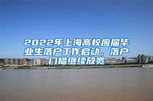 2022年上海高校应届毕业生落户工作启动，落户门槛继续放宽