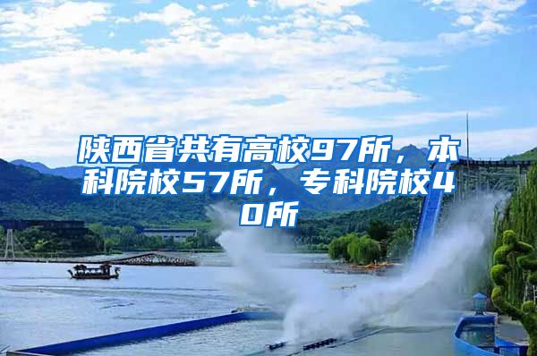 陕西省共有高校97所，本科院校57所，专科院校40所