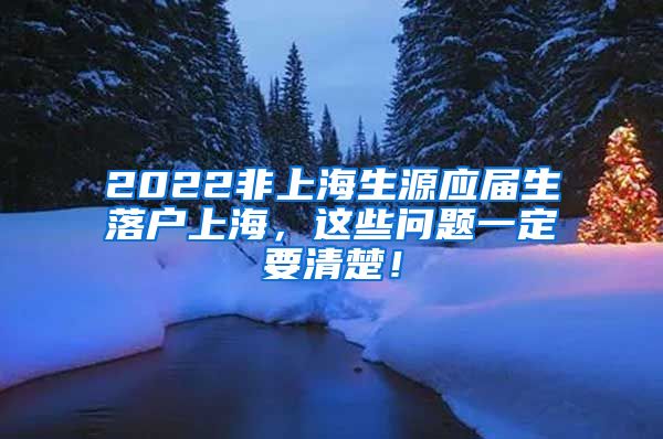 2022非上海生源应届生落户上海，这些问题一定要清楚！