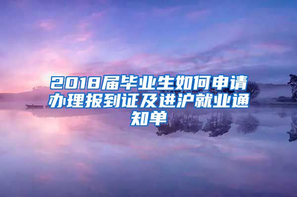 2018届毕业生如何申请办理报到证及进沪就业通知单