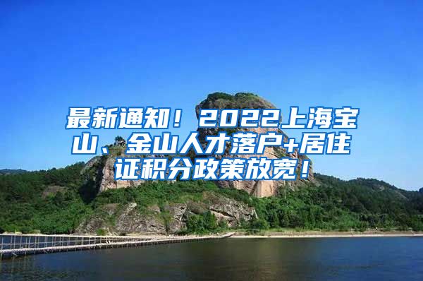 最新通知！2022上海宝山、金山人才落户+居住证积分政策放宽！