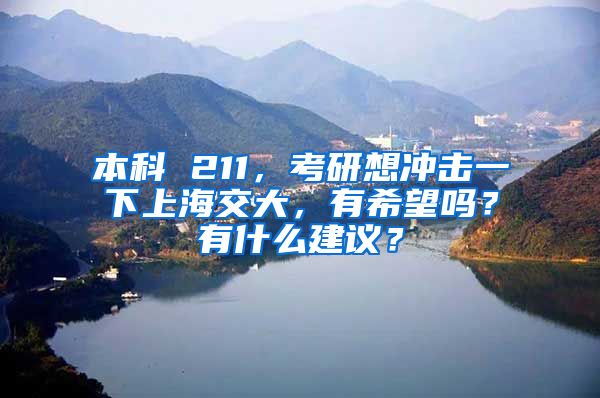 本科 211，考研想冲击一下上海交大，有希望吗？有什么建议？