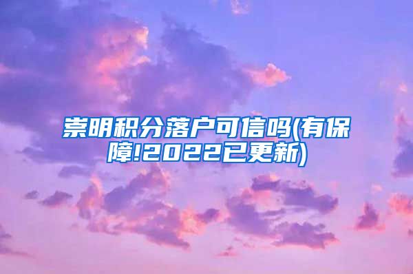 崇明积分落户可信吗(有保障!2022已更新)