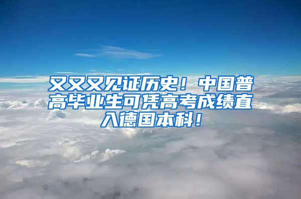 又又又见证历史！中国普高毕业生可凭高考成绩直入德国本科！