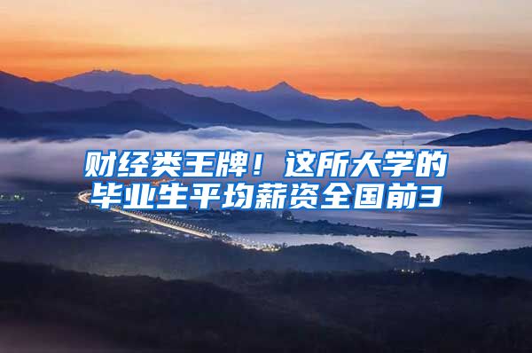 财经类王牌！这所大学的毕业生平均薪资全国前3