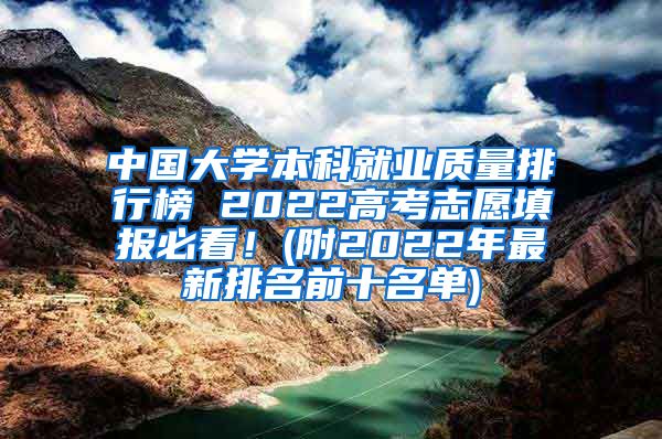 中国大学本科就业质量排行榜 2022高考志愿填报必看！(附2022年最新排名前十名单)