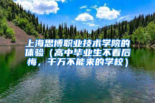 上海思博职业技术学院的体验（高中毕业生不看后悔，千万不能来的学校）