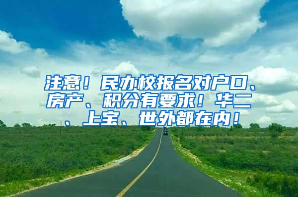 注意！民办校报名对户口、房产、积分有要求！华二、上宝、世外都在内！