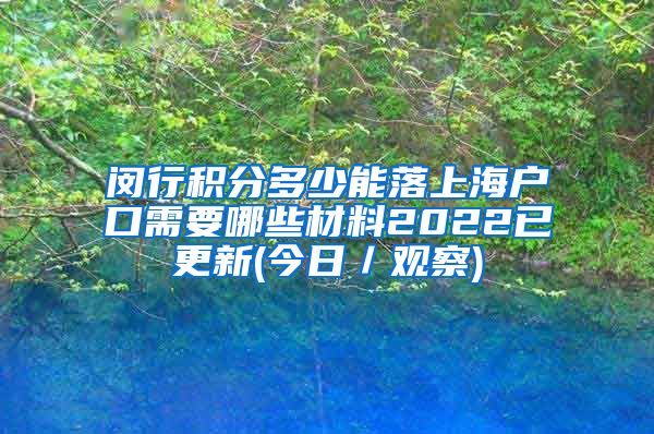 闵行积分多少能落上海户口需要哪些材料2022已更新(今日／观察)