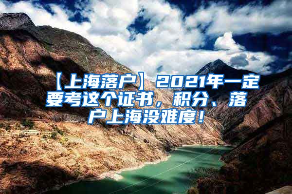 【上海落户】2021年一定要考这个证书，积分、落户上海没难度！