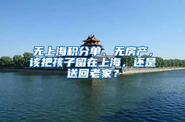 无上海积分单、无房产，该把孩子留在上海，还是送回老家？