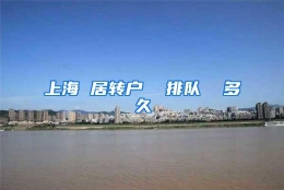 上海 居转户  排队  多久