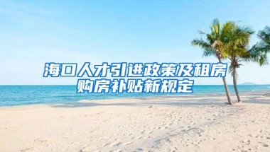 海口人才引进政策及租房购房补贴新规定