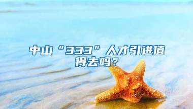 中山“333”人才引进值得去吗？