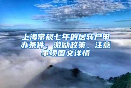 上海常规七年的居转户申办条件、激励政策、注意事项图文详情