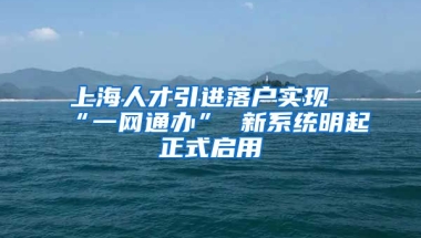 上海人才引进落户实现“一网通办” 新系统明起正式启用