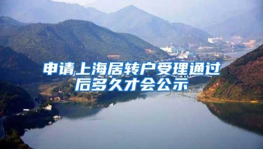 申请上海居转户受理通过后多久才会公示