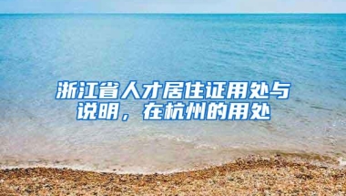 浙江省人才居住证用处与说明，在杭州的用处