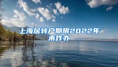 上海居转户期限2022年末咋办