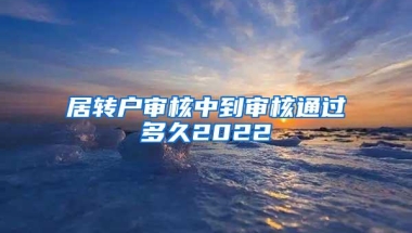 居转户审核中到审核通过多久2022