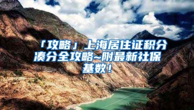 「攻略」上海居住证积分凑分全攻略~附最新社保基数！