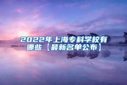 2022年上海专科学校有哪些【最新名单公布】